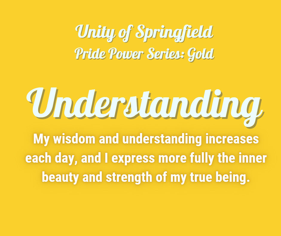Gold (yellow) background with the words: Unity of Springfield, Pride Power: gold, and Affirmation: "My wisdom and understanding increases each day, and I express more fully the inner beauty and strength of my true being."
