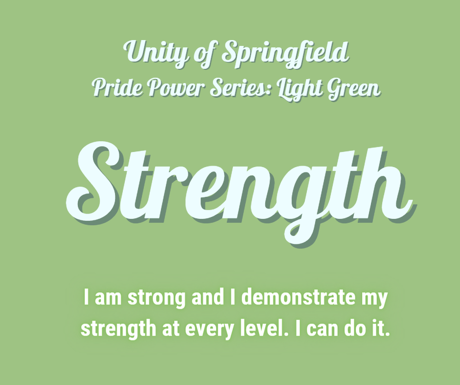 light green background with the words: Unity of Springfield, Pride Power: light green, and Affirmation: "I am strong and I demonstrate my strength at every level. I can do it."