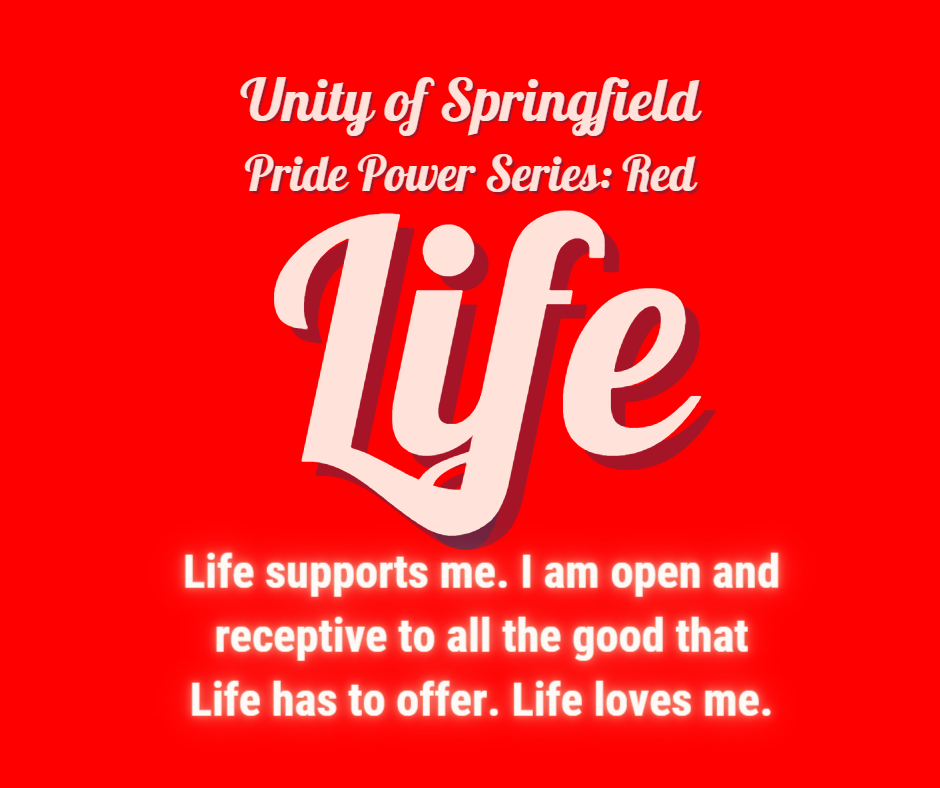 Red background with the words: Unity of Springfield, Pride Power: Red, and Affirmation: "Life supports me. I am open and receptive to all the good that Life has to offer. Life loves me."