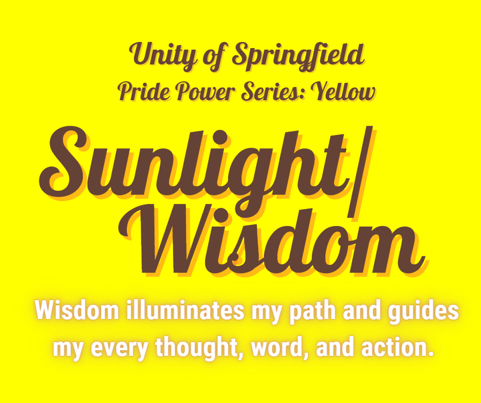 Yellow background with the words: Unity of Springfield, Pride Power: Yellow, and Affirmation: " Wisdom illuminates my path and guides my every thought, word, and action."